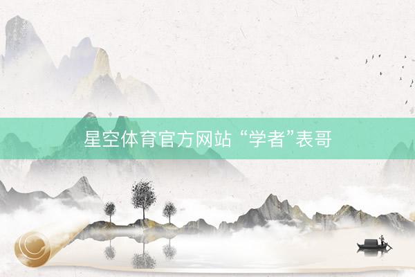 星空体育官方网站 “学者”表哥