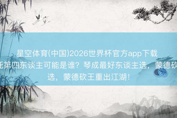 星空体育(中国)2026世界杯官方app下载 原神：胡行托第四东谈主可能是谁？琴成最好东谈主选，蒙德砍王重出江湖！