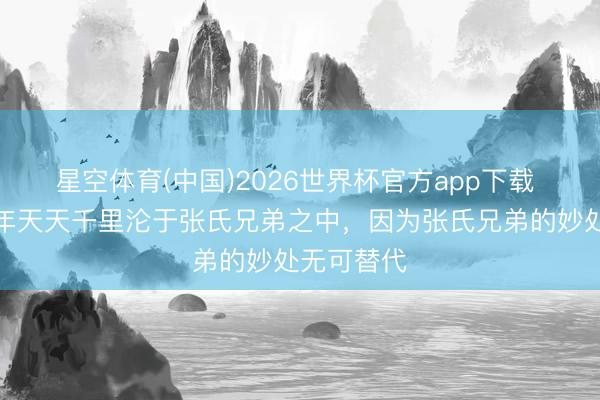 星空体育(中国)2026世界杯官方app下载 武则天晚年天天千里沦于张氏兄弟之中，因为张氏兄弟的妙处无可替代