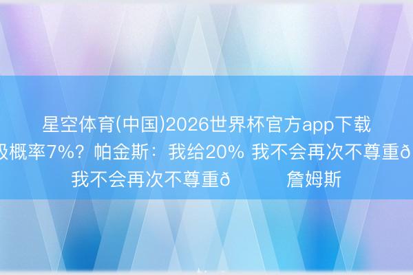 星空体育(中国)2026世界杯官方app下载 湖东谈主晋级概率7%？帕金斯：我给20% 我不会再次不尊重🐐詹姆斯