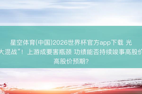 星空体育(中国)2026世界杯官方app下载 光模块“大混战”！上游成要害瓶颈 功绩能否持续竣事高股价预期？